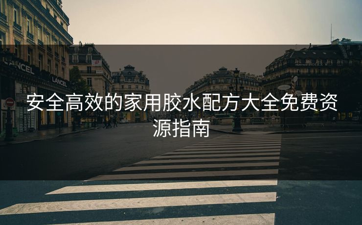 安全高效的家用胶水配方大全免费资源指南
