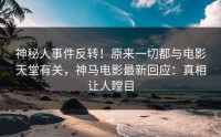神秘人事件反转！原来一切都与电影天堂有关，神马电影最新回应：真相让人瞠目