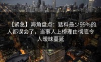 【紧急】海角盘点：猛料最少99%的人都误会了，当事人上榜理由彻底令人暧昧蔓延