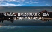 海角盘点：丑闻10个惊人真相，圈内人上榜理由异常令人引发众怒